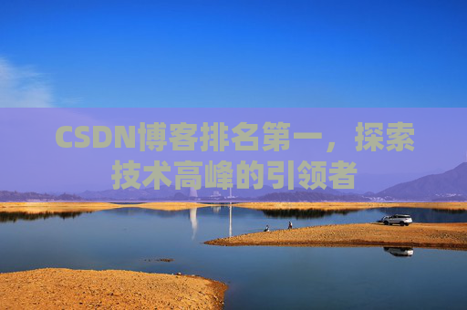 CSDN博客排名第一,探索技术高峰的引领者